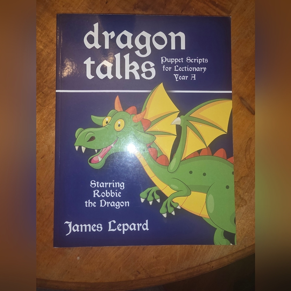 Dragon Talks Puppet Scripts For Lectionary Year A (Starring Robbie) James Lepard